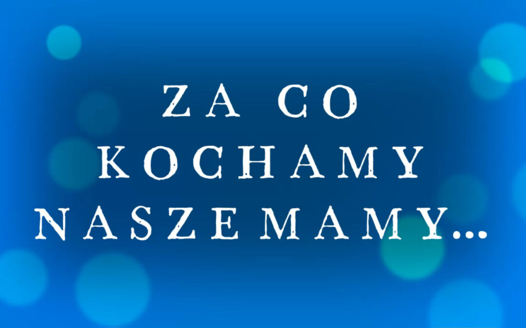 Za co kochamy nasze Mamy…